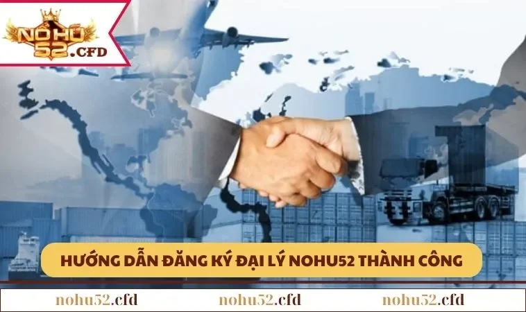 huong dan dang ky dai ly nohu52 thanh cong Hướng dẫn đăng ký đại lý NOHU52 thành công