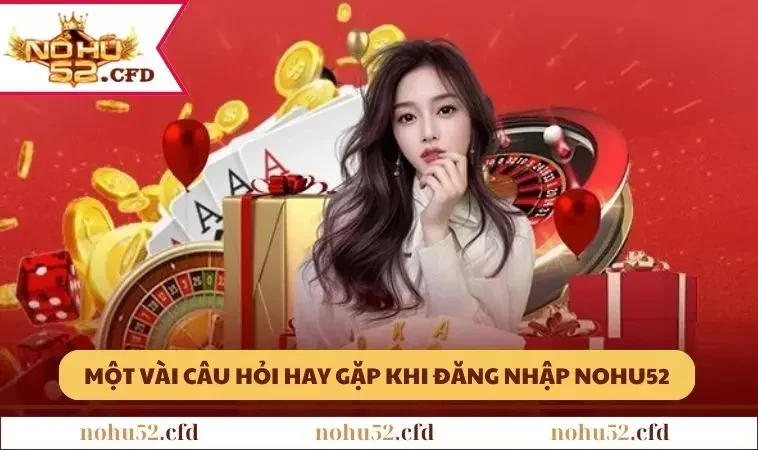 mot so cau hoi ma nguoi choi hay mac phai 1 1 Một số câu hỏi mà người chơi hay mắc phải khi tiến hành đăng nhập NOHU52